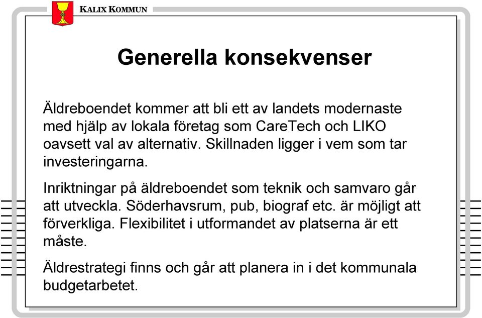 Inriktningar på äldreboendet som teknik och samvaro går att utveckla. Söderhavsrum, pub, biograf etc.