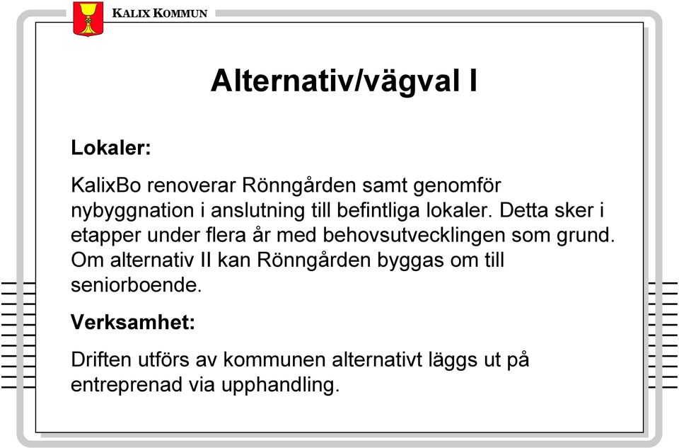 Detta sker i etapper under flera år med behovsutvecklingen som grund.