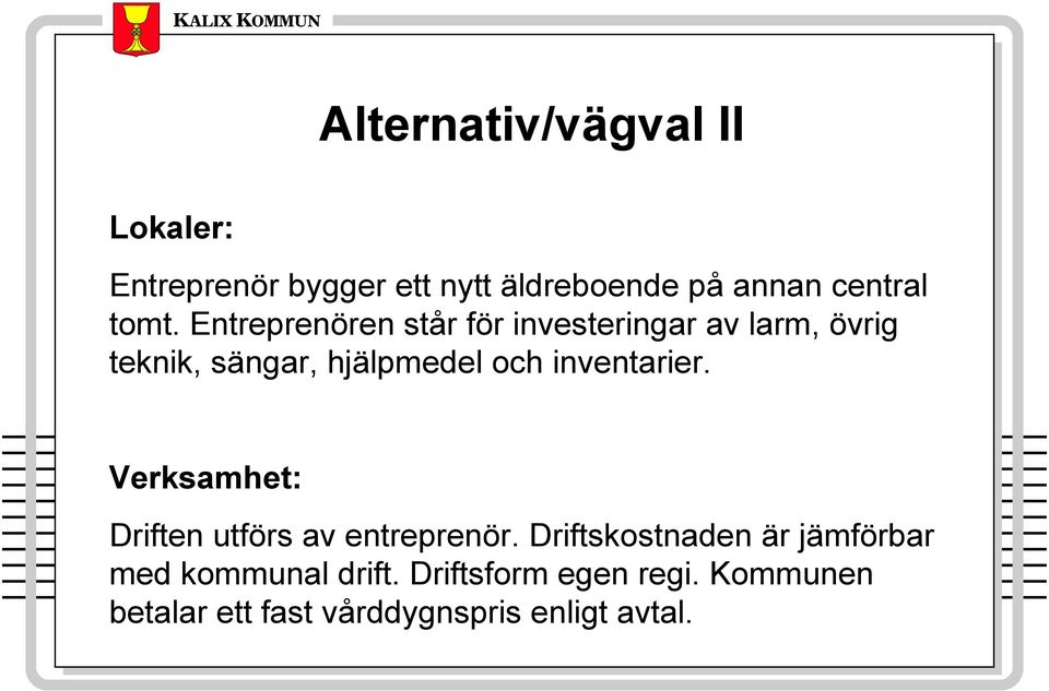 inventarier. Verksamhet: Driften utförs av entreprenör.