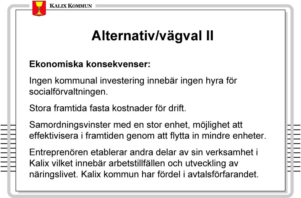 Samordningsvinster med en stor enhet, möjlighet att effektivisera i framtiden genom att flytta in mindre