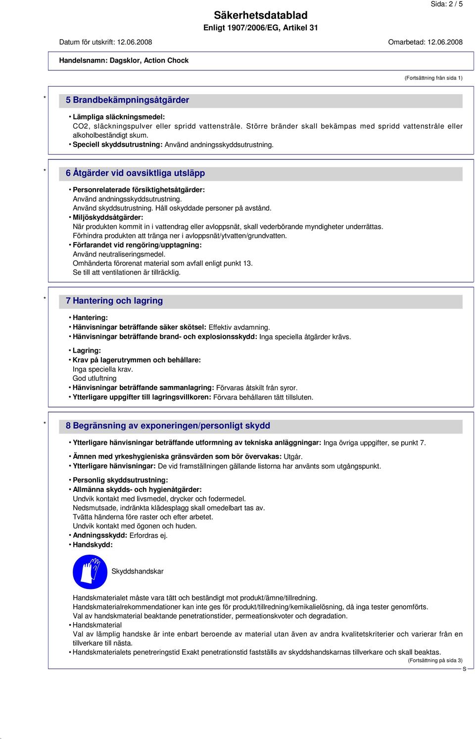 * 6 Åtgärder vid oavsiktliga utsläpp Personrelaterade försiktighetsåtgärder: Använd andningsskyddsutrustning. Använd skyddsutrustning. Håll oskyddade personer på avstånd.