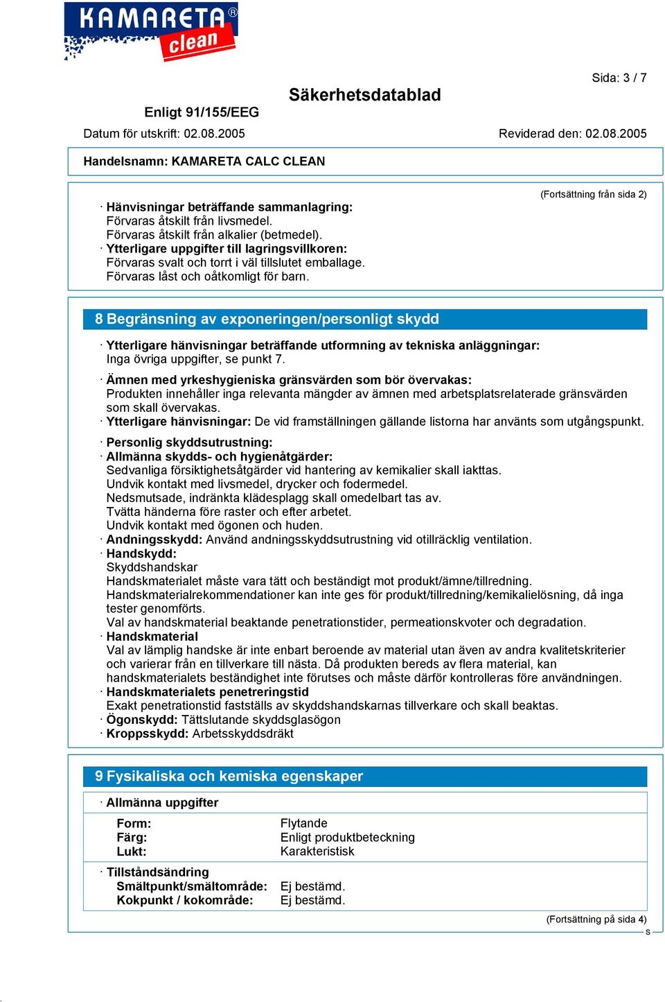 (Fortsättning från sida 2) 8 Begränsning av exponeringen/personligt skydd Ytterligare hänvisningar beträffande utformning av tekniska anläggningar: Inga övriga uppgifter, se punkt 7.