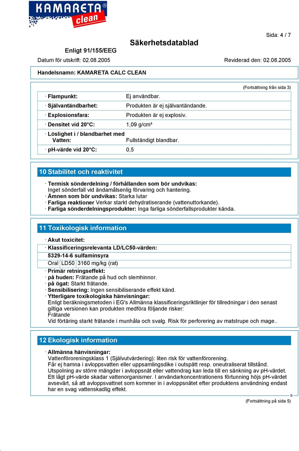 (Fortsättning från sida 3) 10 tabilitet och reaktivitet Termisk sönderdelning / förhållanden som bör undvikas: Inget sönderfall vid ändamålsenlig förvaring och hantering.