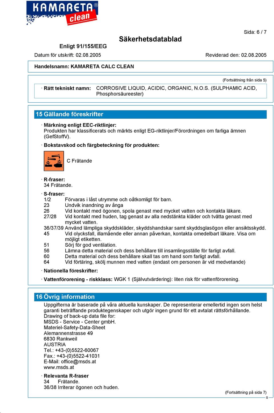 Bokstavskod och färgbeteckning för produkten:?@a C Frätande R-fraser: 34 Frätande. -fraser: 1/2 Förvaras i låst utrymme och oåtkomligt för barn.