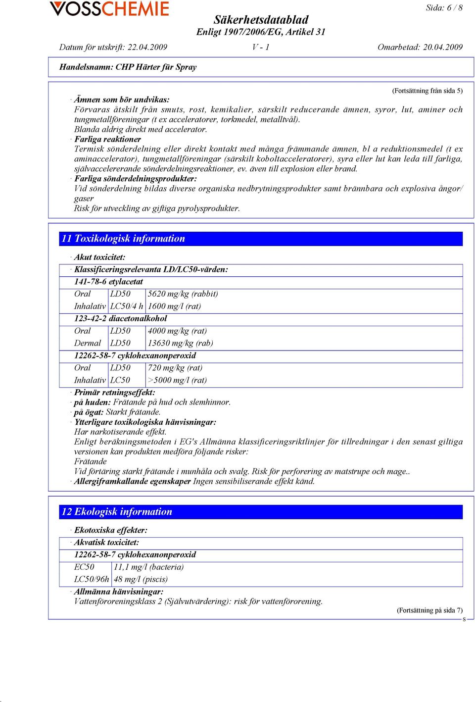 Farliga reaktioner Termisk sönderdelning eller direkt kontakt med många främmande ämnen, bl a reduktionsmedel (t ex aminaccelerator), tungmetallföreningar (särskilt koboltacceleratorer), syra eller