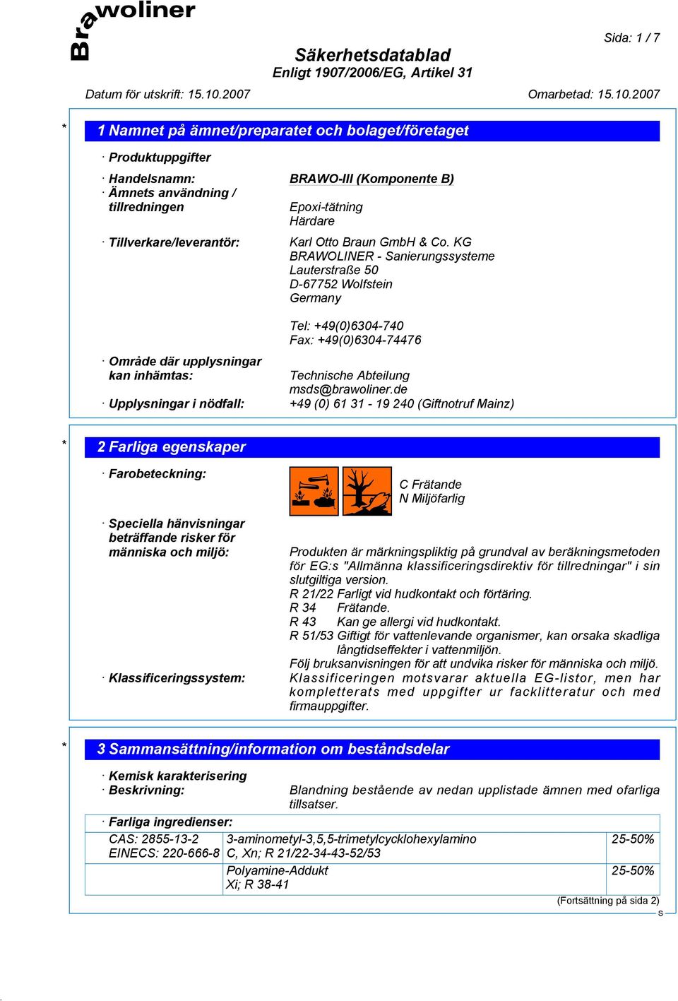 de Upplysningar i nödfall: +49 (0) 61 31-19 240 (Giftnotruf Mainz) * 2 Farliga egenskaper Farobeteckning: C Frätande N Miljöfarlig peciella hänvisningar beträffande risker för människa och miljö: