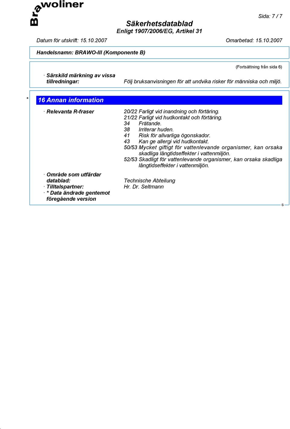 41 Risk för allvarliga ögonskador. 43 Kan ge allergi vid hudkontakt. 50/53 Mycket giftigt för vattenlevande organismer, kan orsaka skadliga långtidseffekter i vattenmiljön.