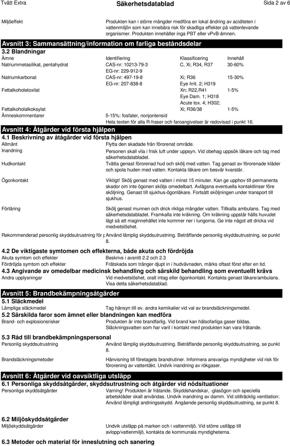 EG-nr: 207-838-8 Eye Irrit. 2; H319 Fettalkoholetoxilat Xn; R22,R41 1-5% Eye Dam. 1; H318 Acute tox.