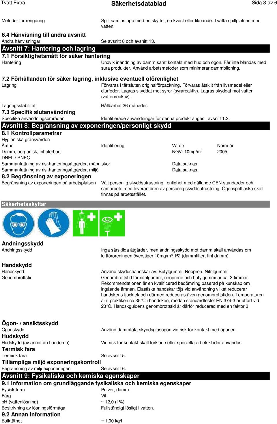 Förvaras åtskilt från livsmedel eller djurfoder. Lagras skyddat mot syror (syrareaktiv). Lagras skyddat mot vatten (vattenreaktiv). Lagringsstabilitet Hållbarhet 36 månader. 7.