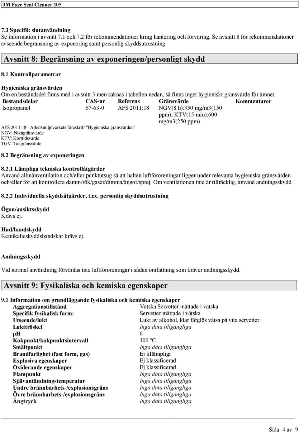 1 Kontrollparametrar Hygieniska gränsvärden Om en beståndsdel finns med i avsnitt 3 men saknas i tabellen nedan, så finns inget hygieniskt gränsvärde för ämnet.