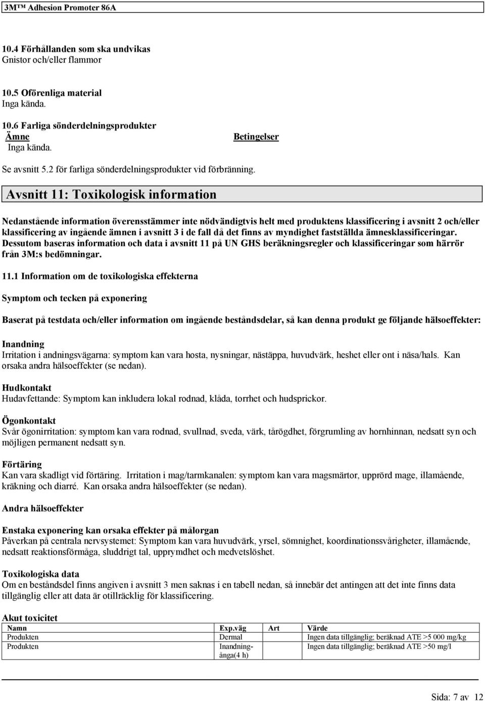 Avsnitt 11: Toxikologisk information Nedanstående information överensstämmer inte nödvändigtvis helt med produktens i avsnitt 2 och/eller av ingående ämnen i avsnitt 3 i de fall då det finns av