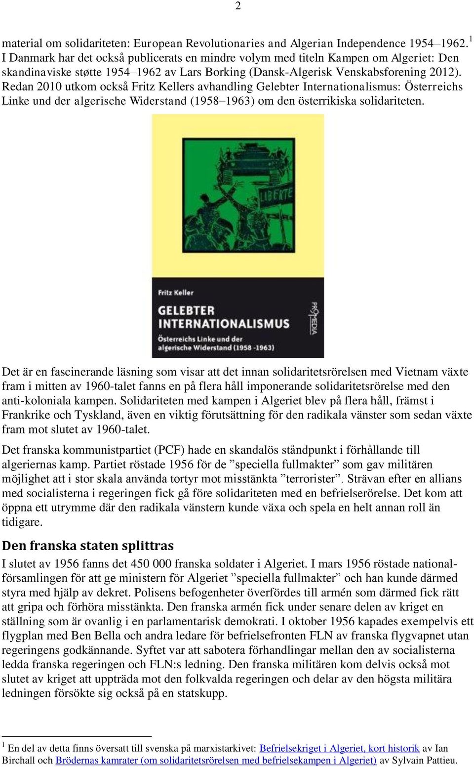 Redan 2010 utkom också Fritz Kellers avhandling Gelebter Internationalismus: Österreichs Linke und der algerische Widerstand (1958 1963) om den österrikiska solidariteten.