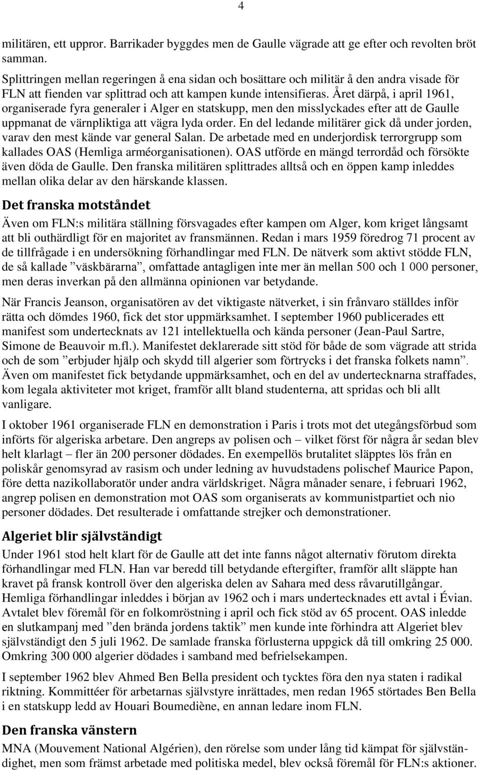 Året därpå, i april 1961, organiserade fyra generaler i Alger en statskupp, men den misslyckades efter att de Gaulle uppmanat de värnpliktiga att vägra lyda order.