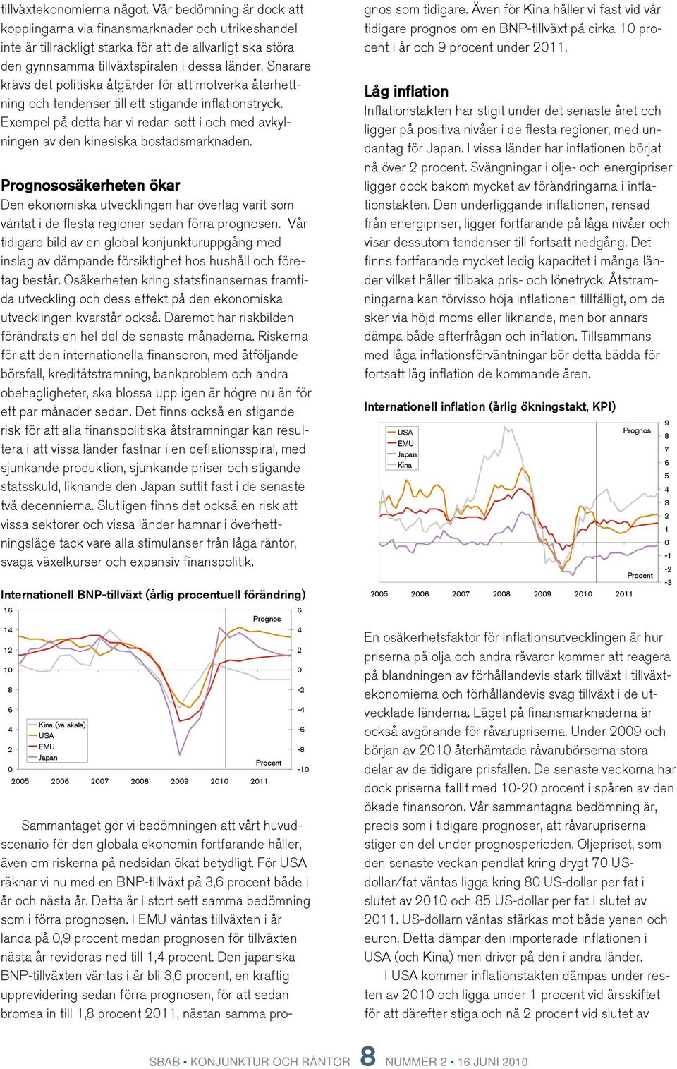 Snarare krävs det politiska åtgärder för att motverka återhettning och tendenser till ett stigande inflationstryck.