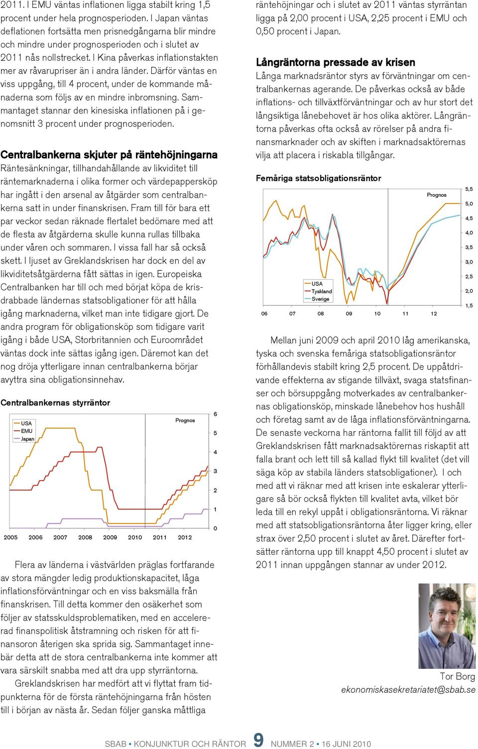 I Kina påverkas inflationstakten mer av råvarupriser än i andra länder. Därför väntas en viss uppgång, till procent, under de kommande månaderna som följs av en mindre inbromsning.