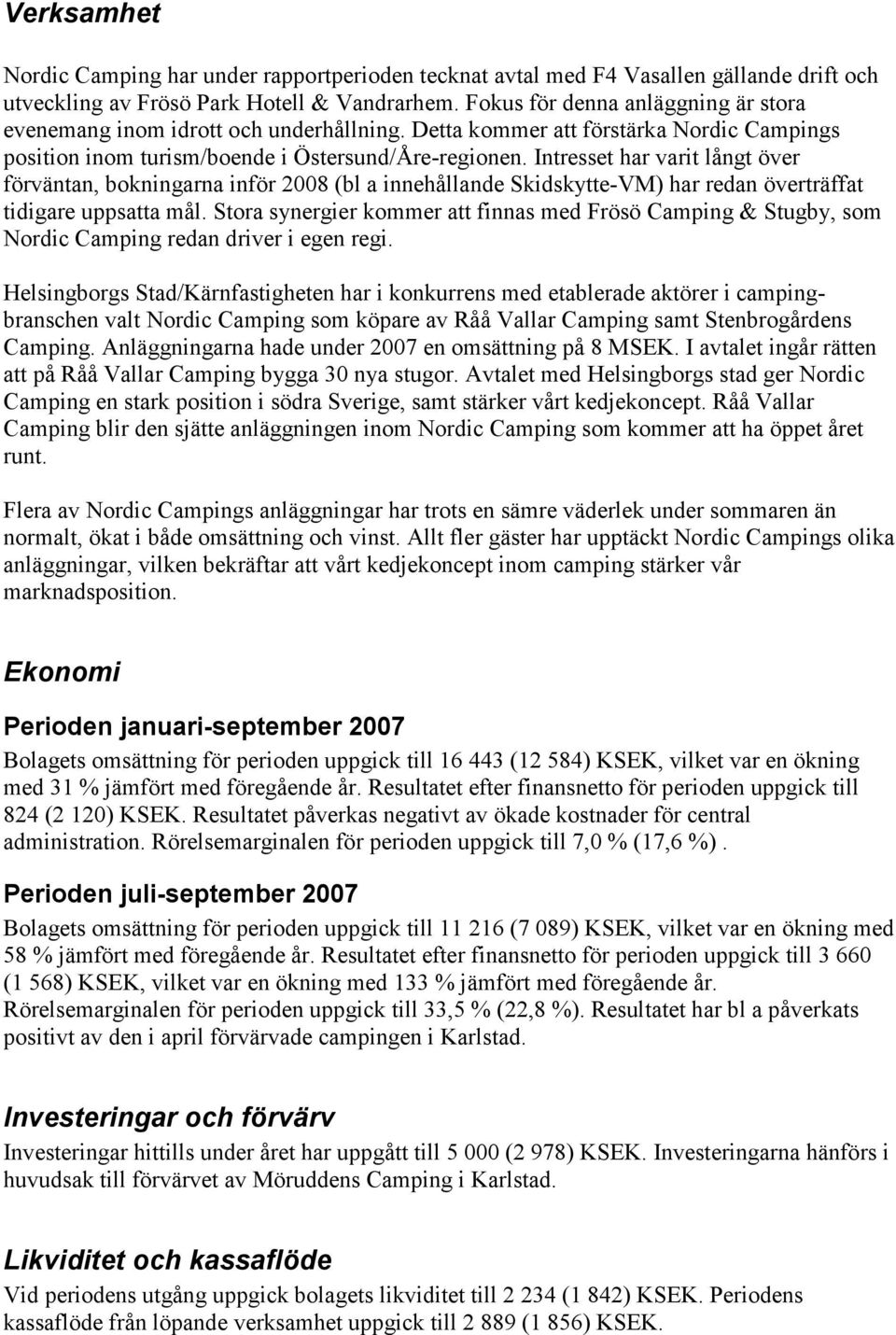 Intresset har varit långt över förväntan, bokningarna inför 2008 (bl a innehållande Skidskytte-VM) har redan överträffat tidigare uppsatta mål.