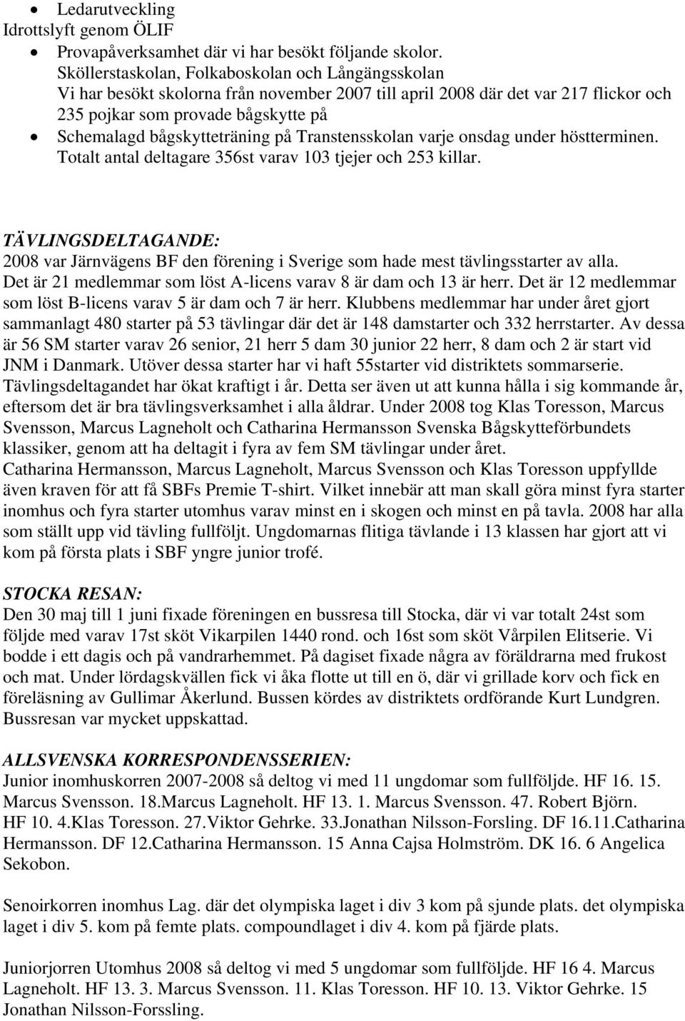 bågskytteträning på Transtensskolan varje onsdag under höstterminen. Totalt antal deltagare 356st varav 103 tjejer och 253 killar.