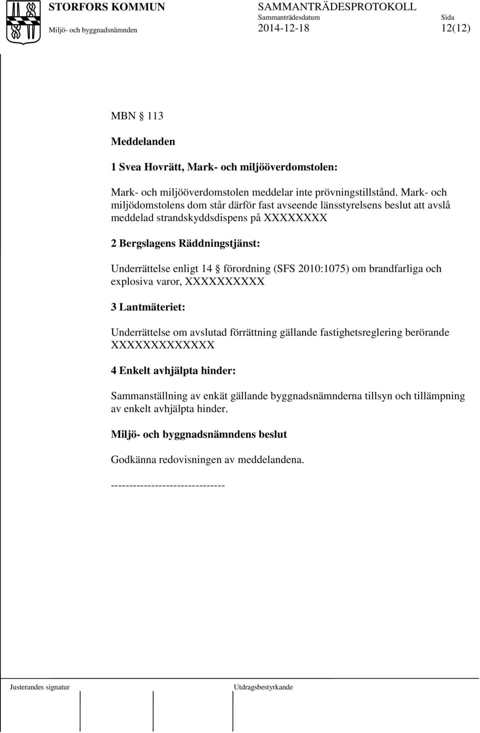 enligt 14 förordning (SFS 2010:1075) om brandfarliga och explosiva varor, XXXXXXXXXX 3 Lantmäteriet: Underrättelse om avslutad förrättning gällande fastighetsreglering berörande