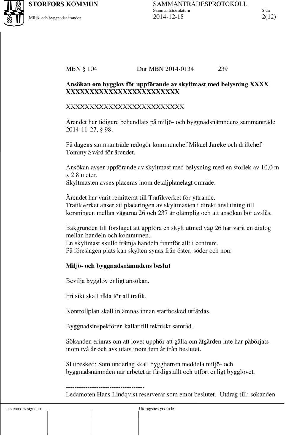 Ansökan avser uppförande av skyltmast med belysning med en storlek av 10,0 m x 2,8 meter. Skyltmasten avses placeras inom detaljplanelagt område.