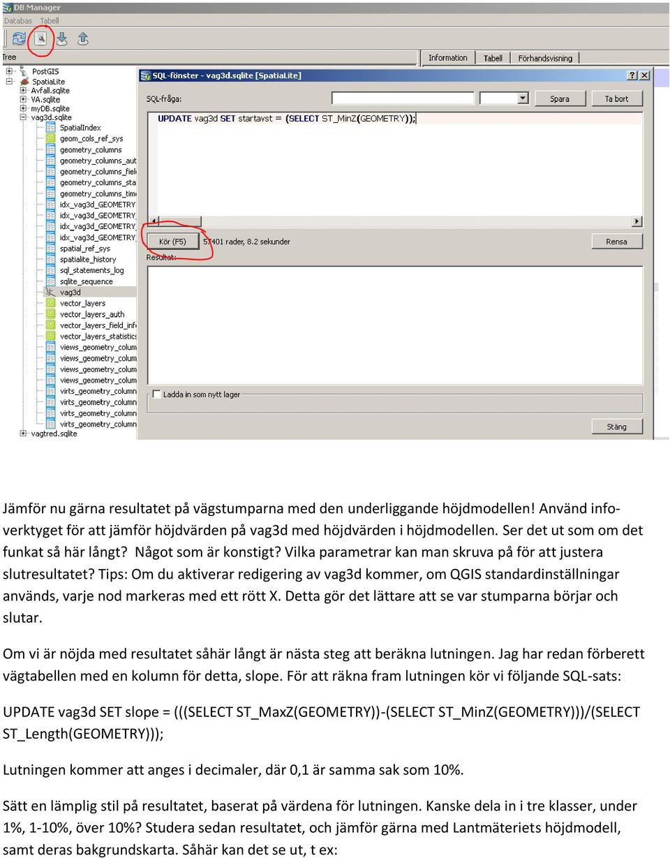 Tips: Om du aktiverar redigering av vag3d kommer, om QGIS standardinställningar används, varje nod markeras med ett rött X. Detta gör det lättare att se var stumparna börjar och slutar.