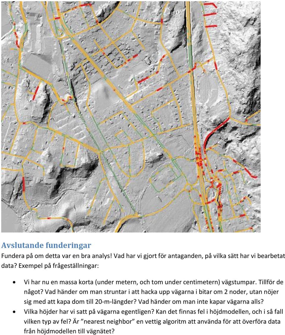 Vad händer om man struntar i att hacka upp vägarna i bitar om 2 noder, utan nöjer sig med att kapa dom till 20-m-längder?