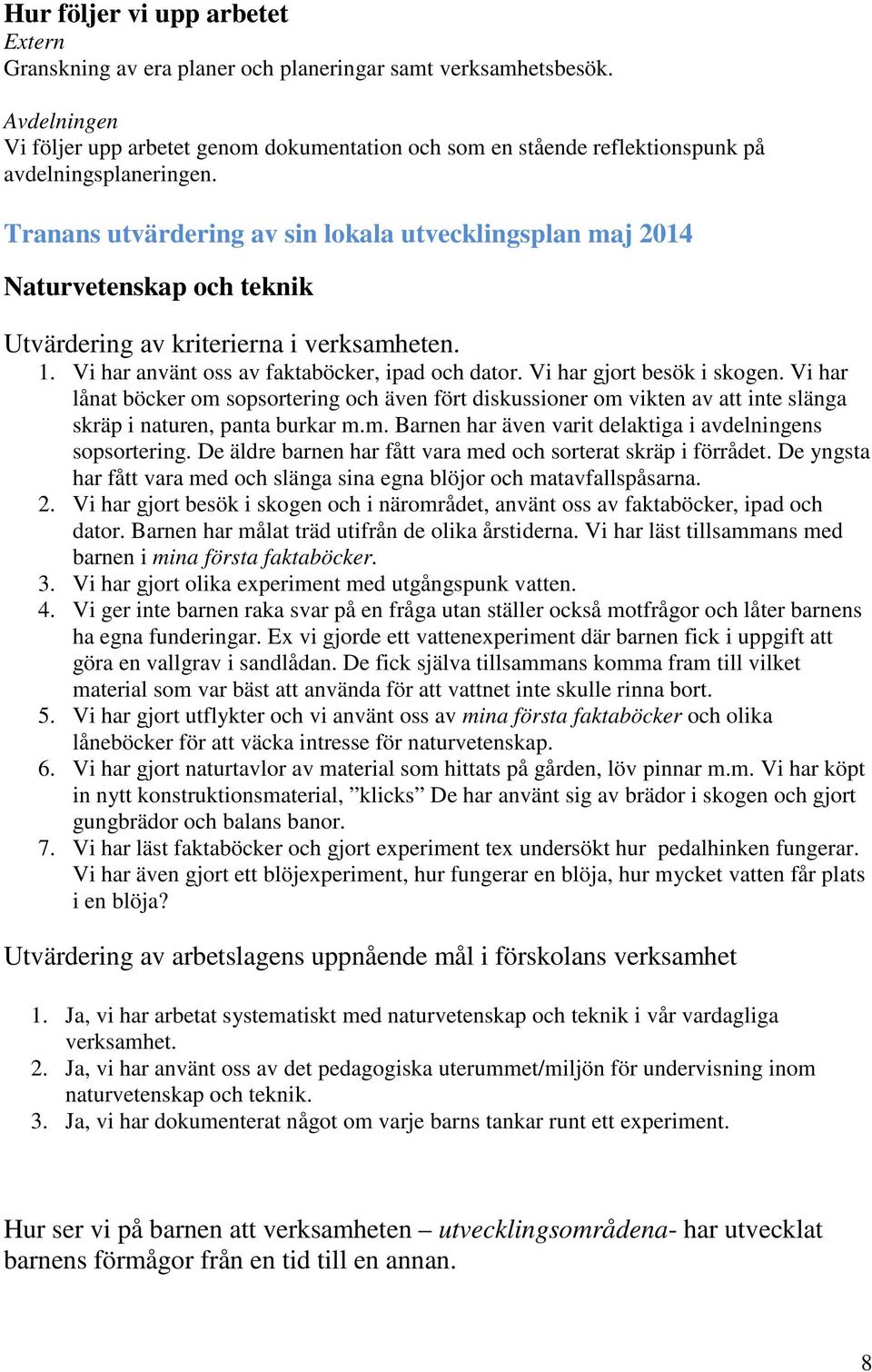 Tranans utvärdering av sin lokala utvecklingsplan maj 2014 Naturvetenskap och teknik Utvärdering av kriterierna i verksamheten. 1. Vi har använt oss av faktaböcker, ipad och dator.