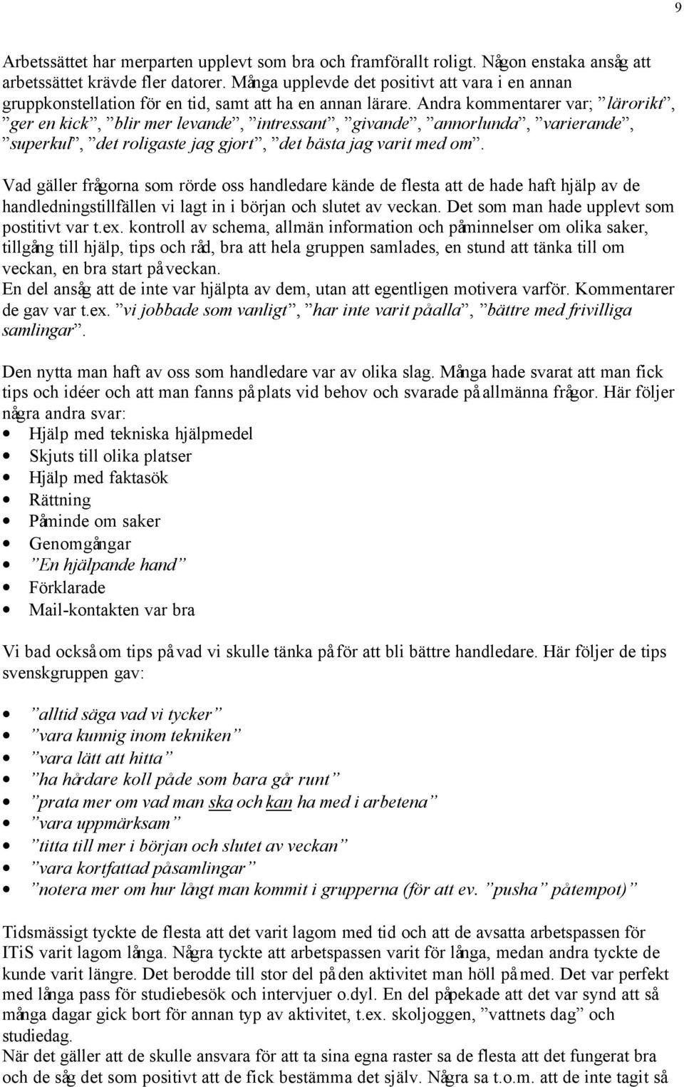 Andra kommentarer var; lärorikt, ger en kick, blir mer levande, intressant, givande, annorlunda, varierande, superkul, det roligaste jag gjort, det bästa jag varit med om.