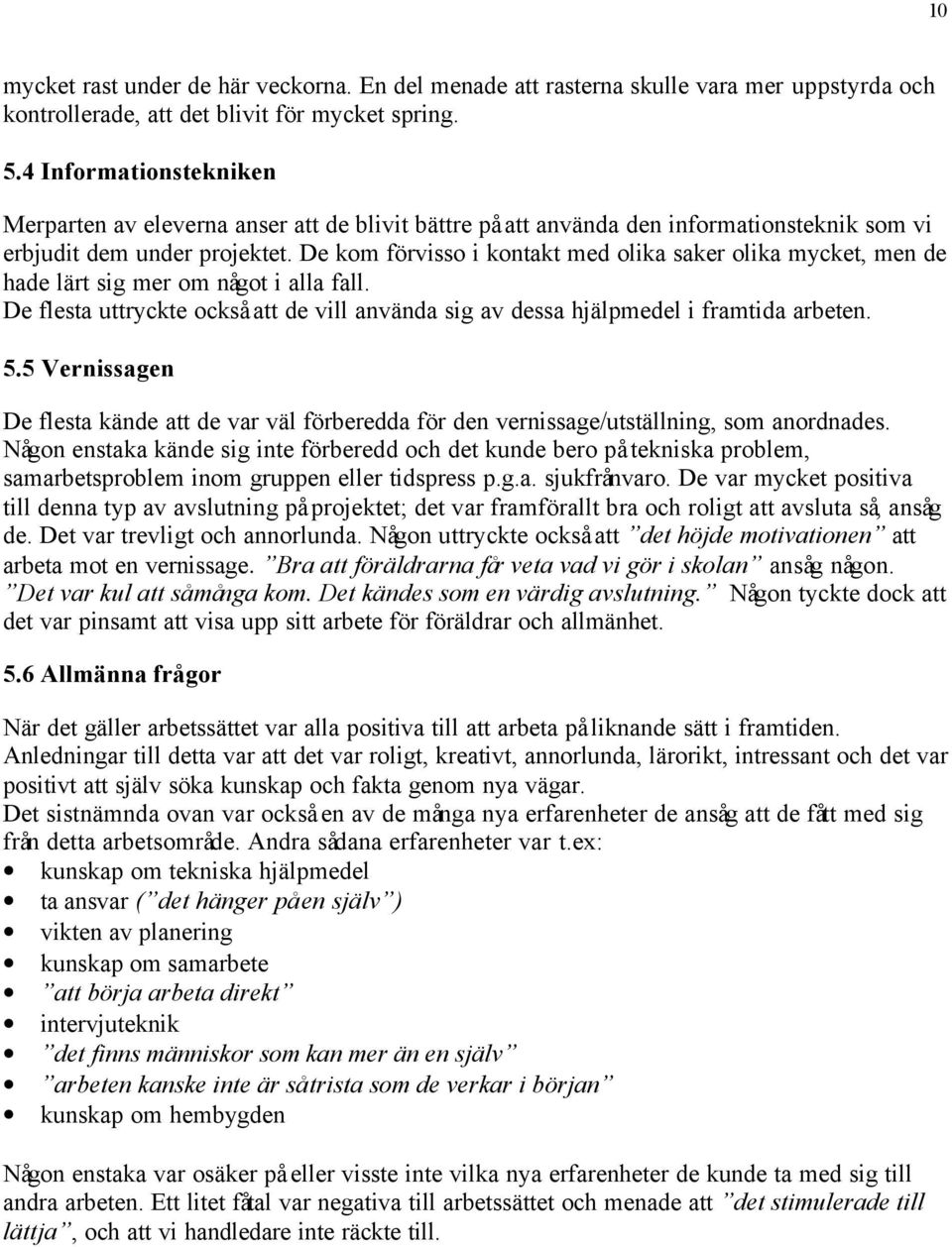 De kom förvisso i kontakt med olika saker olika mycket, men de hade lärt sig mer om något i alla fall. De flesta uttryckte också att de vill använda sig av dessa hjälpmedel i framtida arbeten. 5.