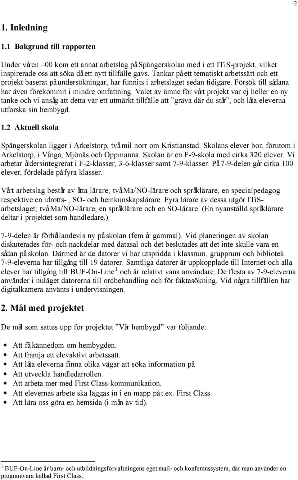 Valet av ämne för vårt projekt var ej heller en ny tanke och vi ansåg att detta var ett utmärkt tillfälle att gräva där du står, och låta eleverna utforska sin hembygd. 1.