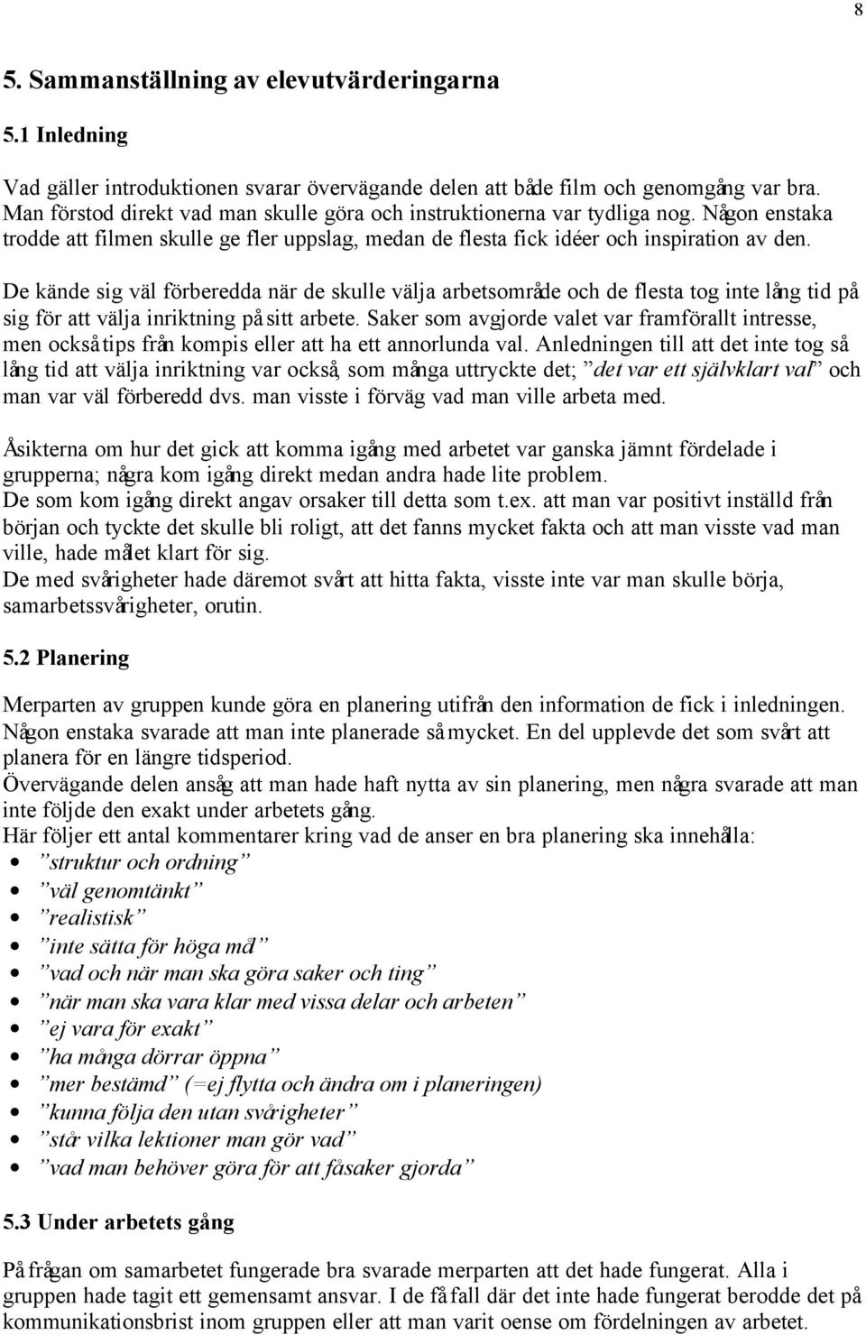 De kände sig väl förberedda när de skulle välja arbetsområde och de flesta tog inte lång tid på sig för att välja inriktning på sitt arbete.