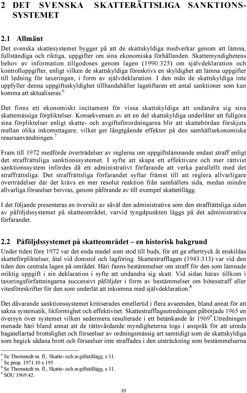 Skattemyndighetens behov av information tillgodoses genom lagen (1990:325) om självdeklaration och kontrolluppgifter, enligt vilken de skattskyldiga föreskrivs en skyldighet att lämna uppgifter till