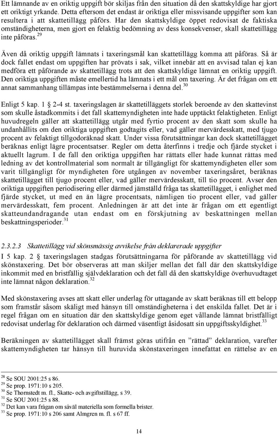 Har den skattskyldige öppet redovisat de faktiska omständigheterna, men gjort en felaktig bedömning av dess konsekvenser, skall skattetillägg inte påföras.