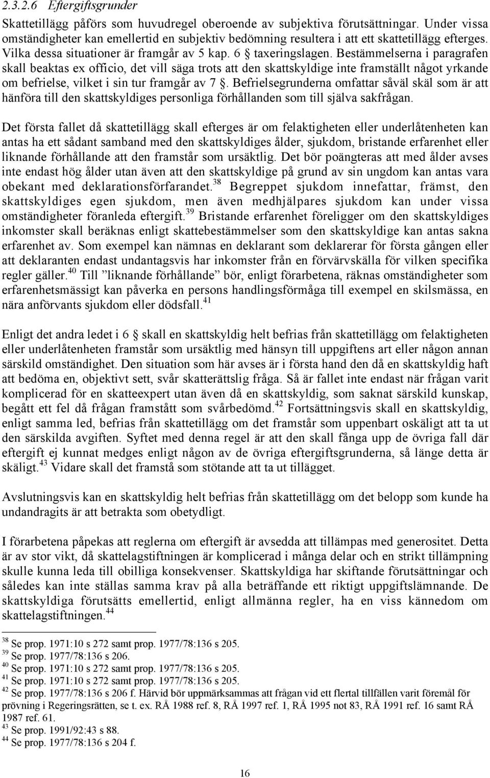 Bestämmelserna i paragrafen skall beaktas ex officio, det vill säga trots att den skattskyldige inte framställt något yrkande om befrielse, vilket i sin tur framgår av 7.