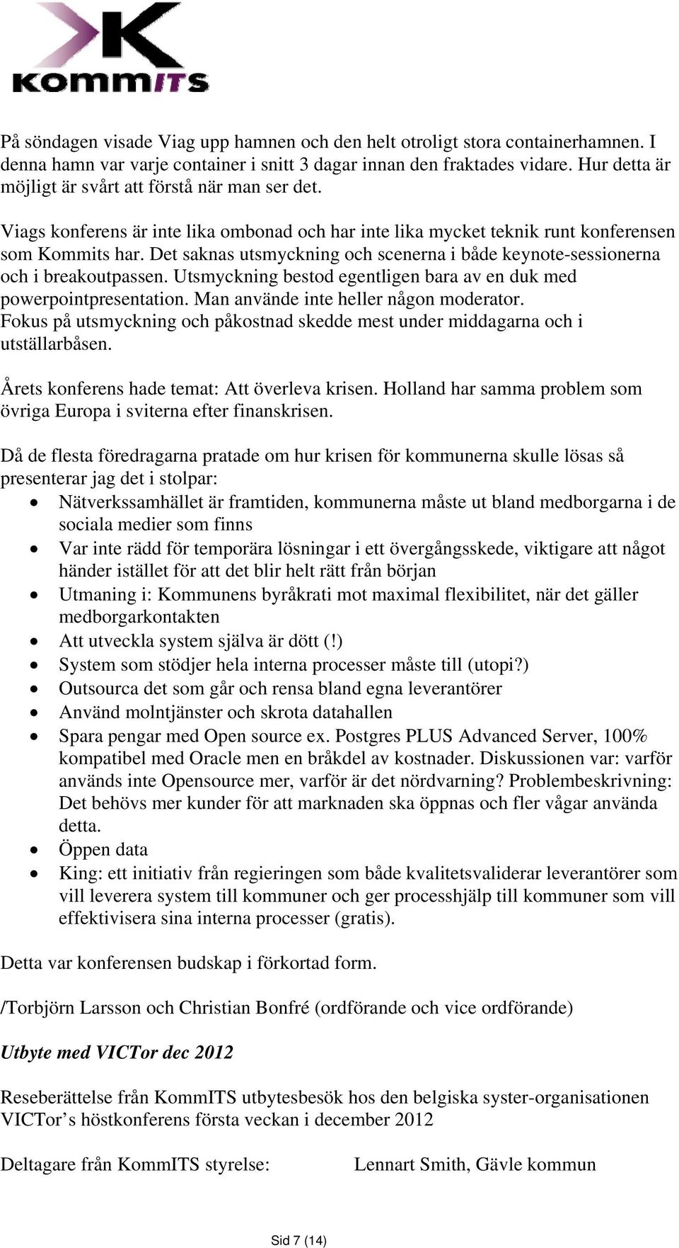 Det saknas utsmyckning och scenerna i både keynote-sessionerna och i breakoutpassen. Utsmyckning bestod egentligen bara av en duk med powerpointpresentation. Man använde inte heller någon moderator.