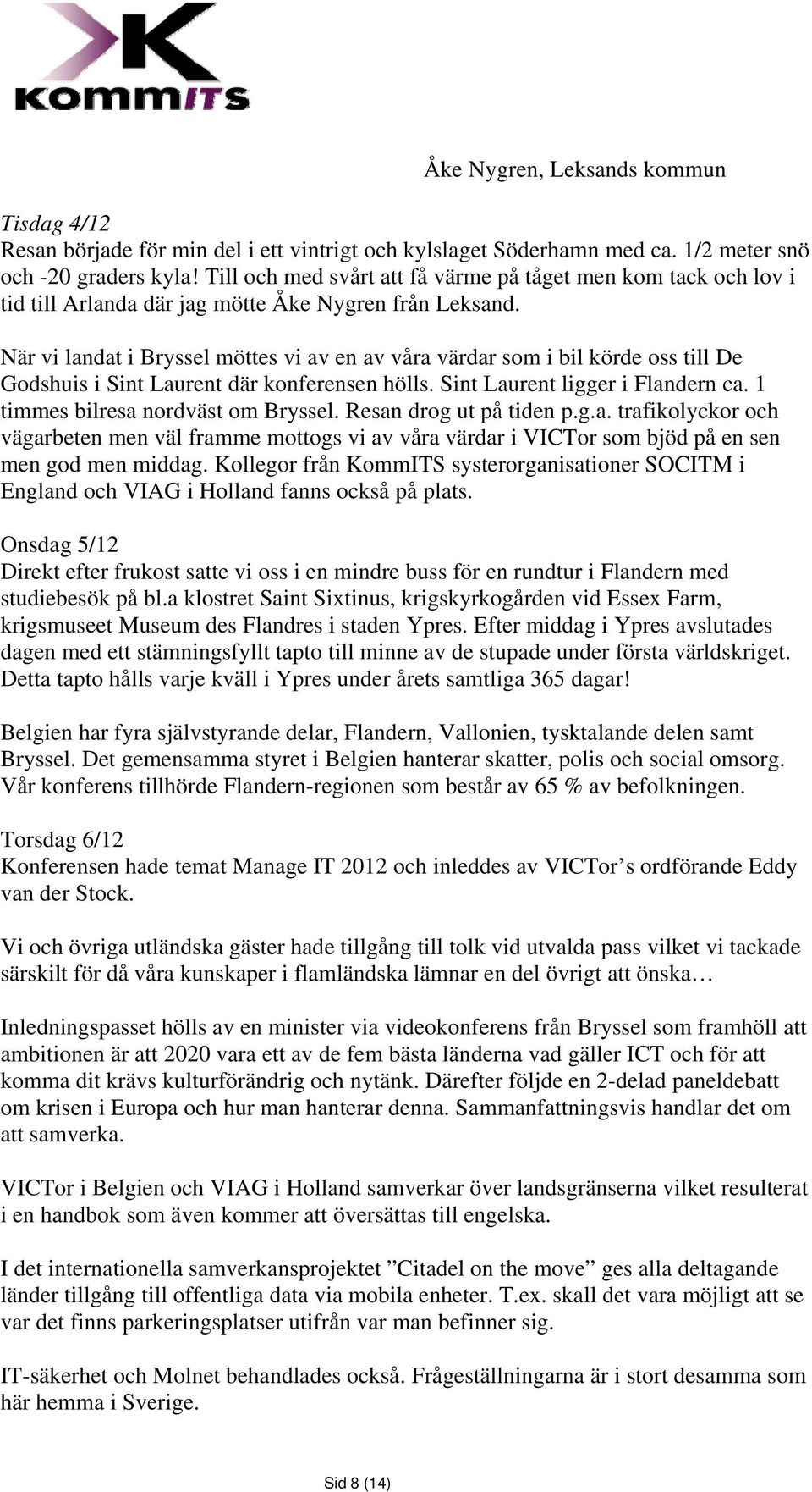 När vi landat i Bryssel möttes vi av en av våra värdar som i bil körde oss till De Godshuis i Sint Laurent där konferensen hölls. Sint Laurent ligger i Flandern ca.