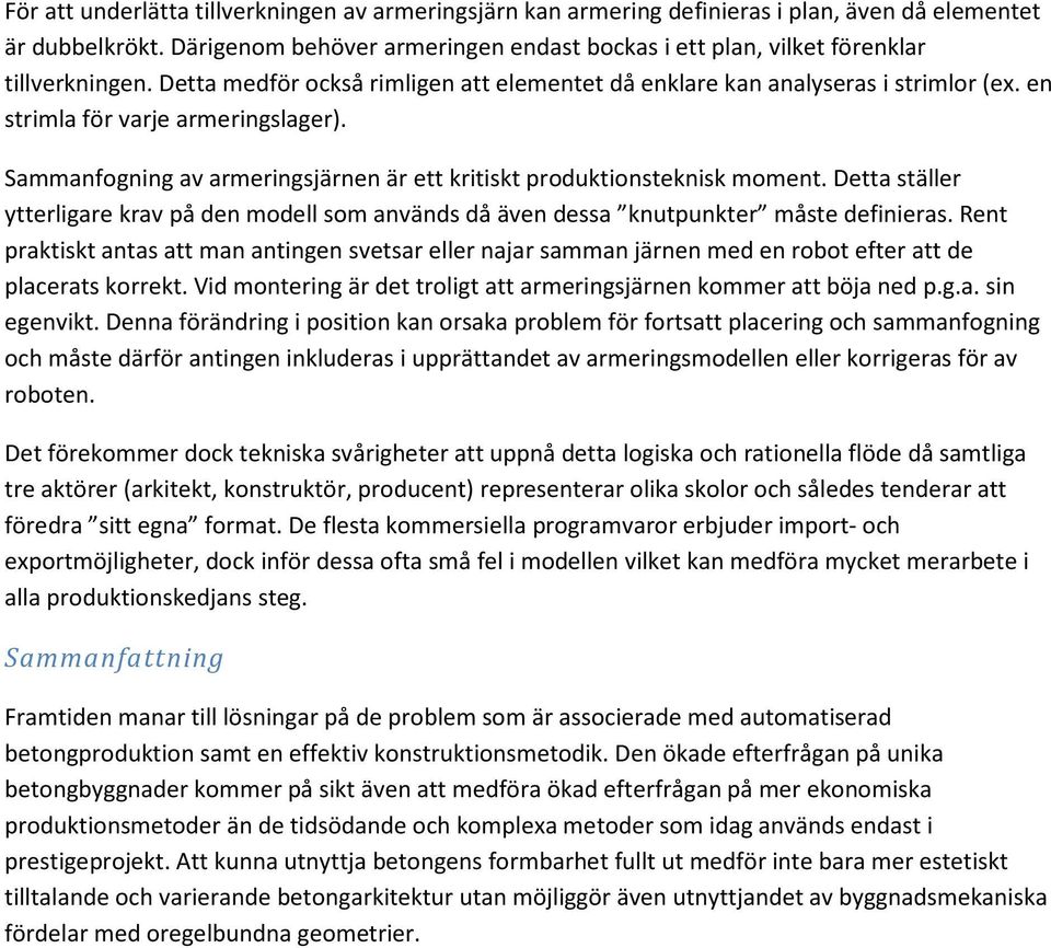 en strimla för varje armeringslager). Sammanfogning av armeringsjärnen är ett kritiskt produktionsteknisk moment.