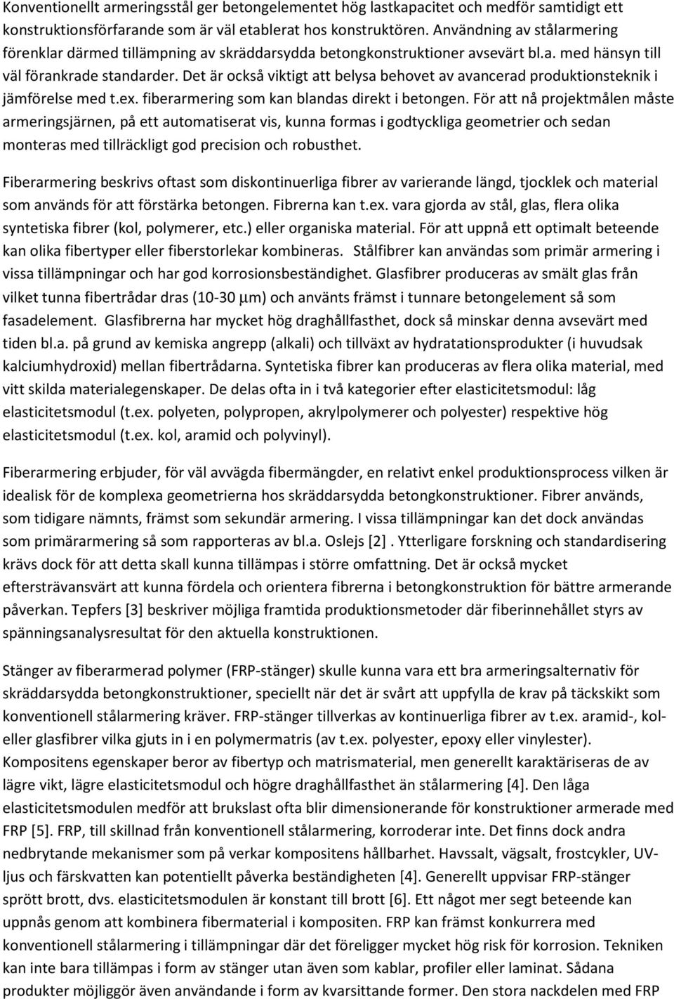 Det är också viktigt att belysa behovet av avancerad produktionsteknik i jämförelse med t.ex. fiberarmering som kan blandas direkt i betongen.