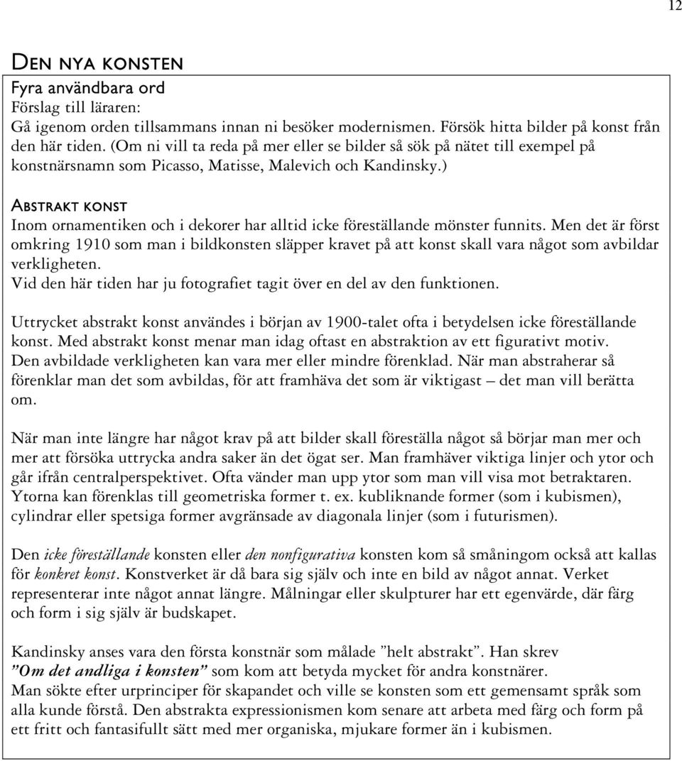 ) Abstrakt konst Inom ornamentiken och i dekorer har alltid icke föreställande mönster funnits.