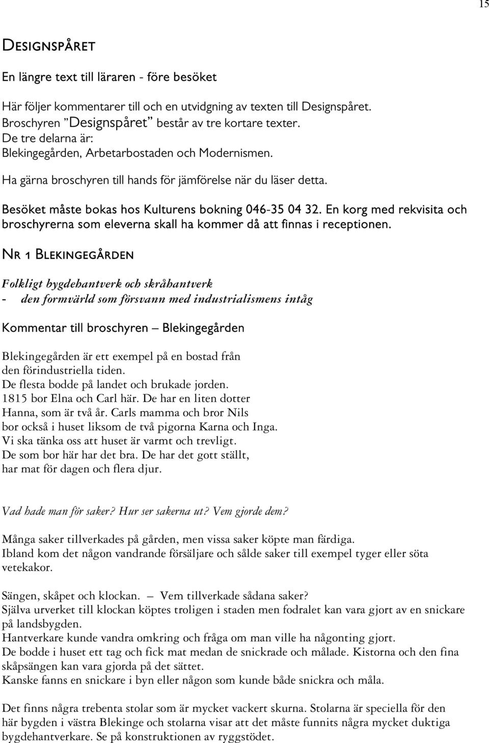 En korg med rekvisita och broschyrerna som eleverna skall ha kommer då att finnas i receptionen.