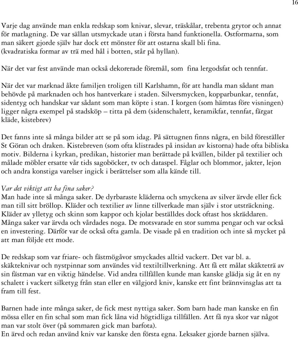 När det var fest använde man också dekorerade föremål, som fina lergodsfat och tennfat.