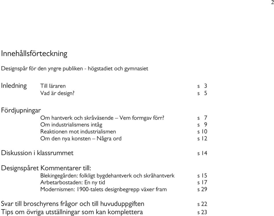 s 7 Om industrialismens intåg s 9 Reaktionen mot industrialismen s 10 Om den nya konsten Några ord s 12 Diskussion i klassrummet s 14 Designspåret