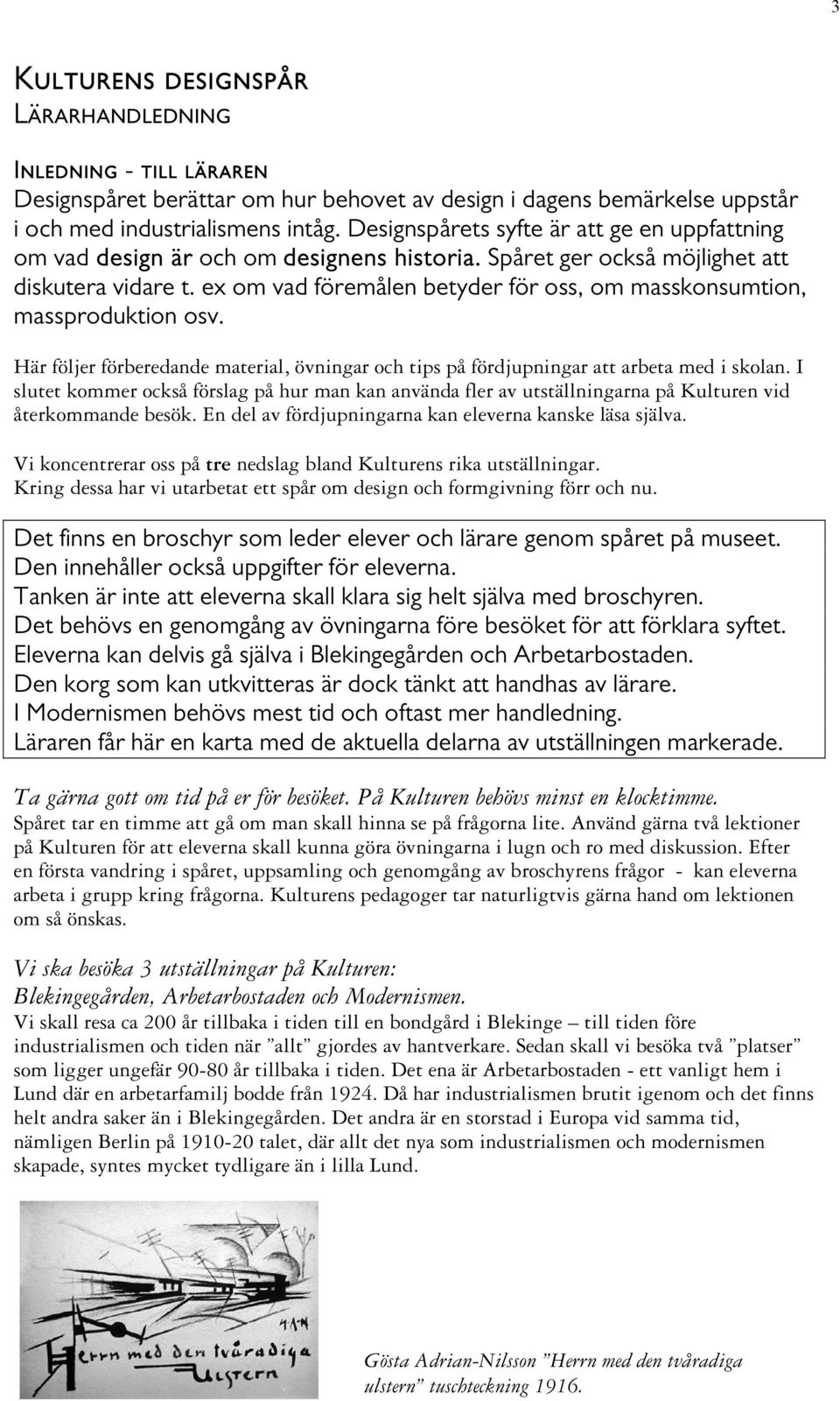 ex om vad föremålen betyder för oss, om masskonsumtion, massproduktion osv. Här följer förberedande material, övningar och tips på fördjupningar att arbeta med i skolan.