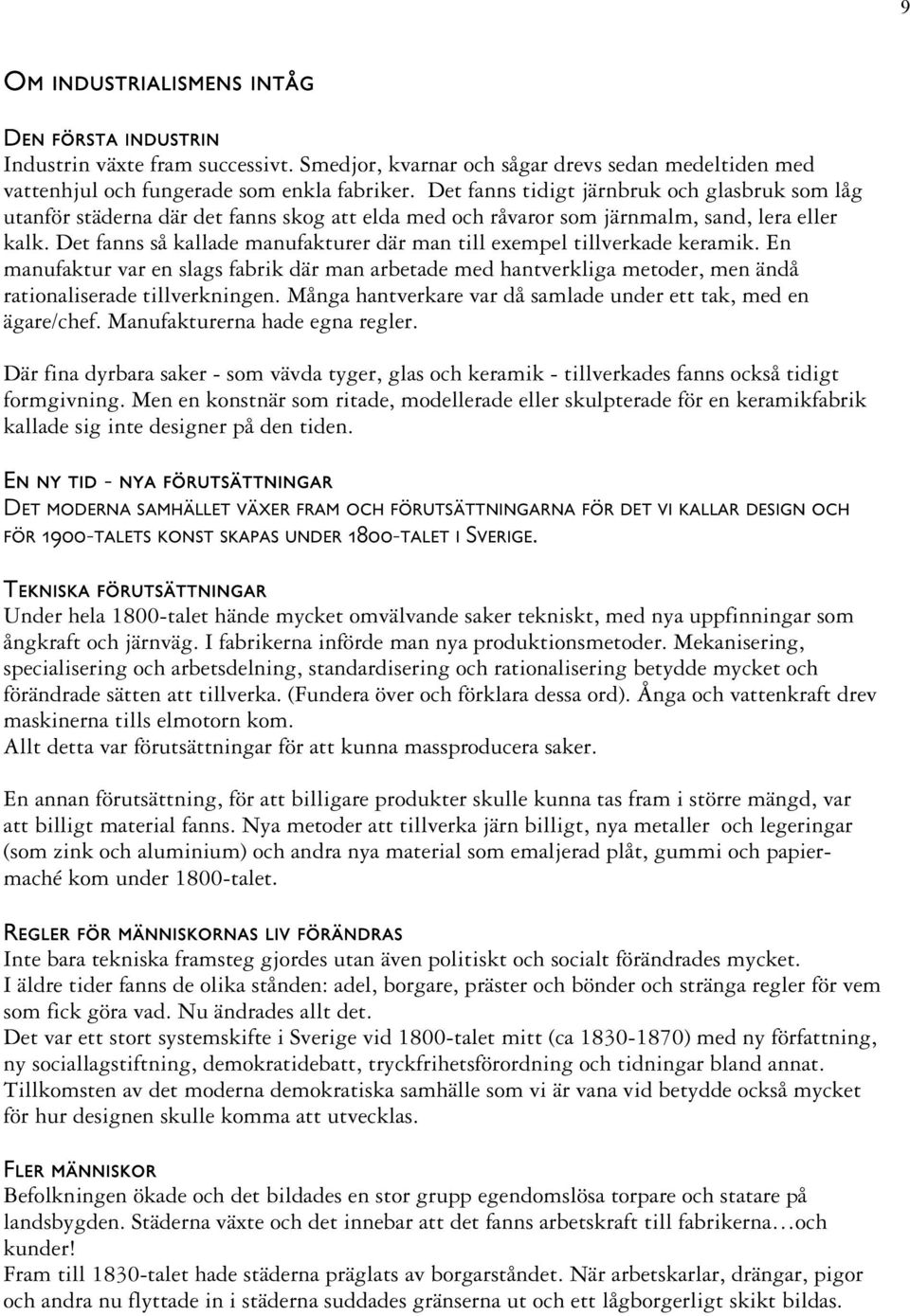 Det fanns så kallade manufakturer där man till exempel tillverkade keramik. En manufaktur var en slags fabrik där man arbetade med hantverkliga metoder, men ändå rationaliserade tillverkningen.