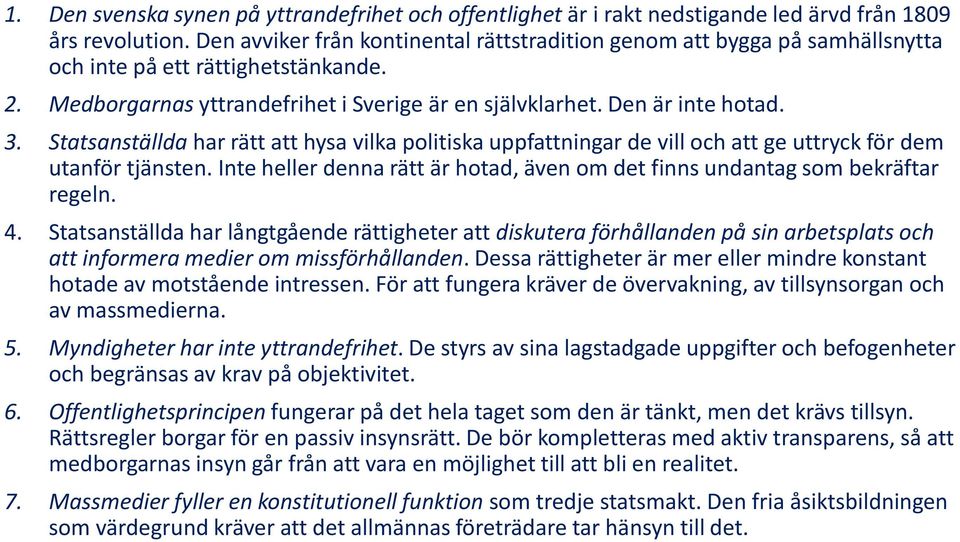 Statsanställda har rätt att hysa vilka politiska uppfattningar de vill och att ge uttryck för dem utanför tjänsten. Inte heller denna rätt är hotad, även om det finns undantag som bekräftar regeln. 4.