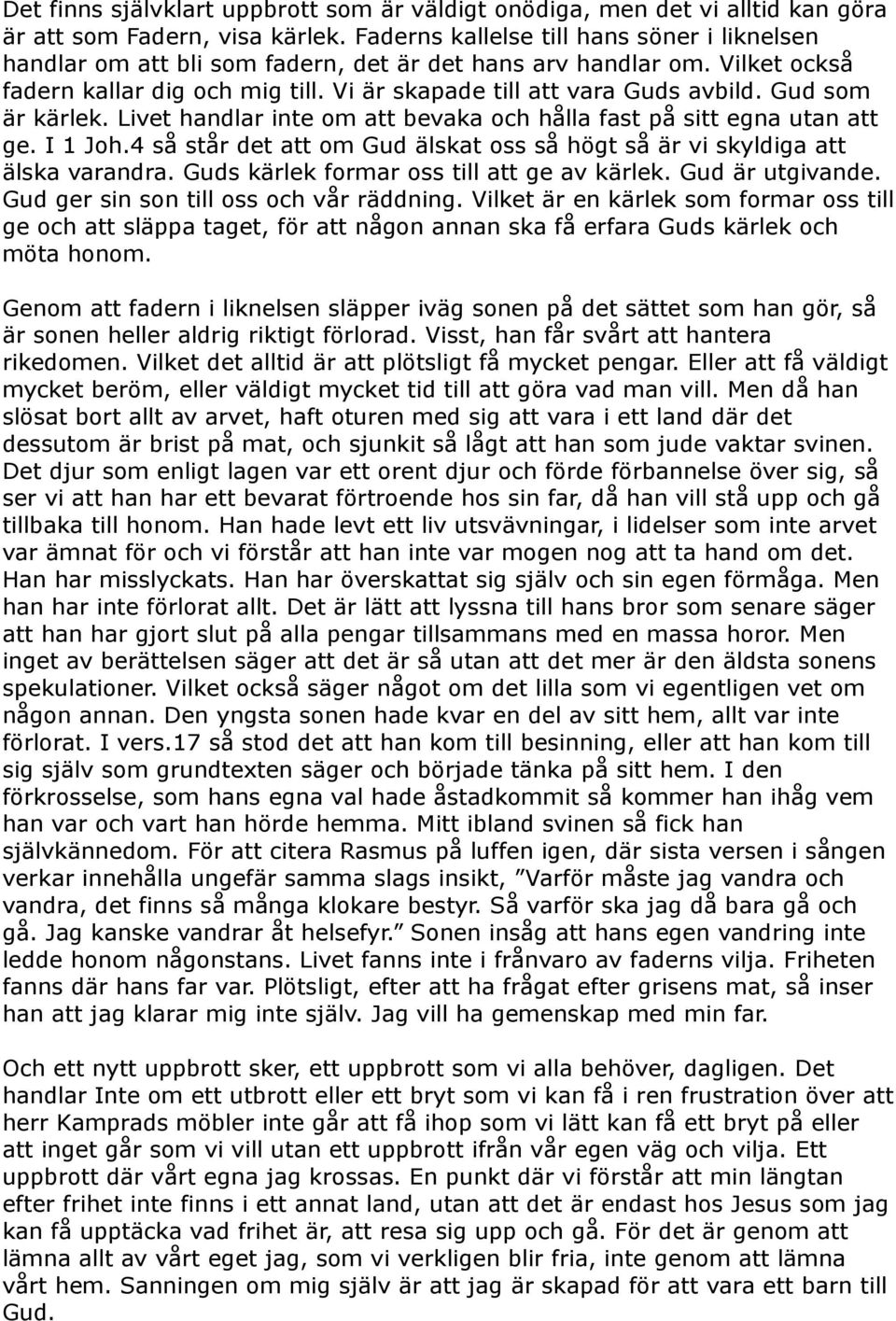 Gud som är kärlek. Livet handlar inte om att bevaka och hålla fast på sitt egna utan att ge. I 1 Joh.4 så står det att om Gud älskat oss så högt så är vi skyldiga att älska varandra.