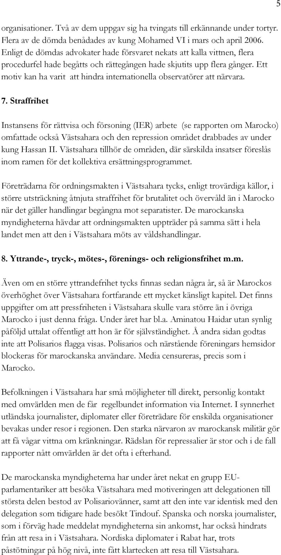 Ett motiv kan ha varit att hindra internationella observatörer att närvara. 7.
