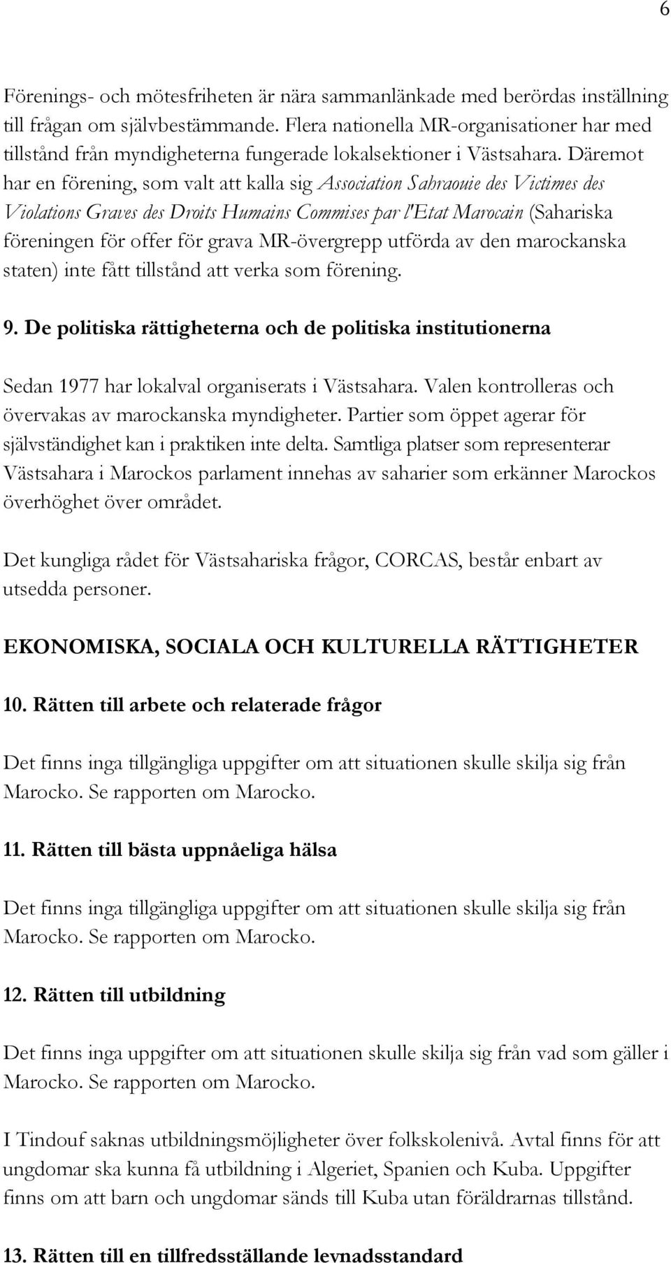 Däremot har en förening, som valt att kalla sig Association Sahraouie des Victimes des Violations Graves des Droits Humains Commises par l'etat Marocain (Sahariska föreningen för offer för grava