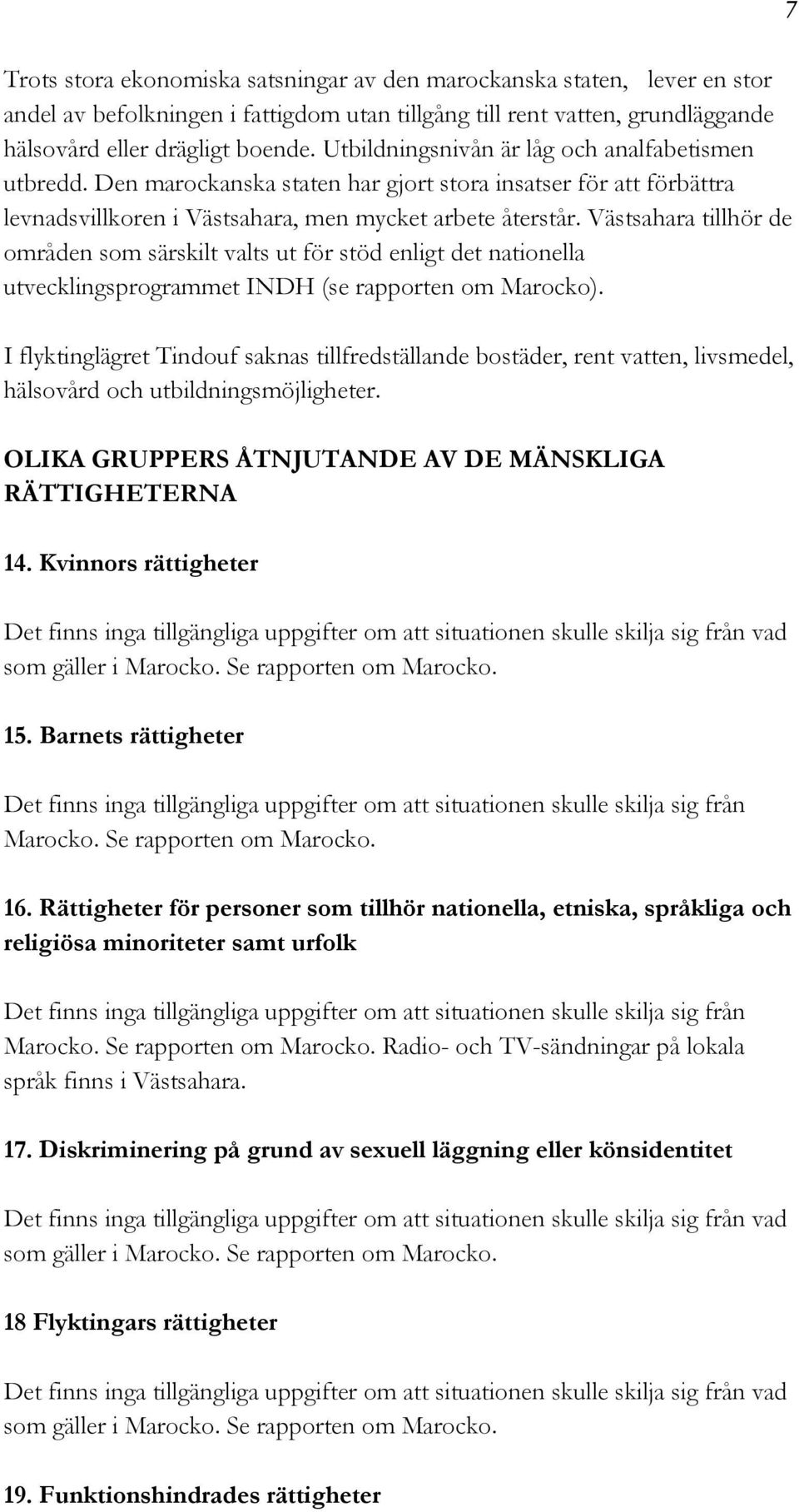 Västsahara tillhör de områden som särskilt valts ut för stöd enligt det nationella utvecklingsprogrammet INDH (se rapporten om Marocko).