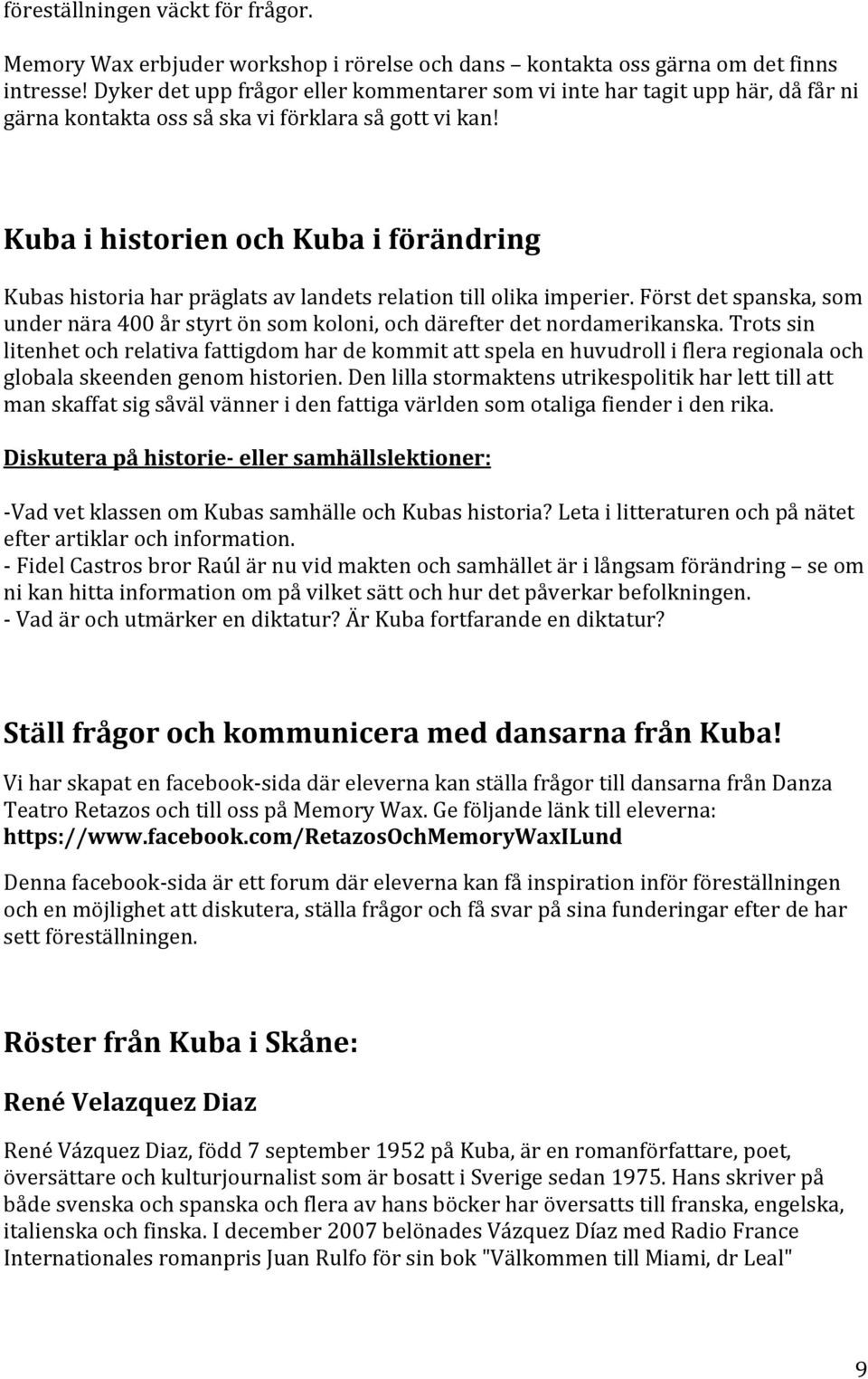 Kuba i historien och Kuba i förändring Kubas historia har präglats av landets relation till olika imperier.