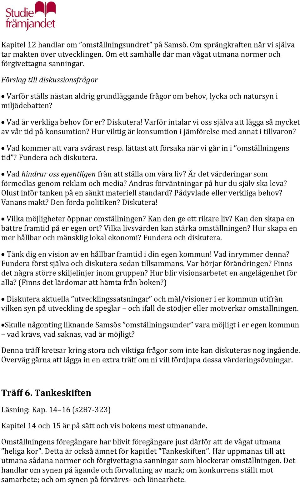 Varför intalar vi oss själva att lägga så mycket av vår tid på konsumtion? Hur viktig är konsumtion i jämförelse med annat i tillvaron? Vad kommer att vara svårast resp.